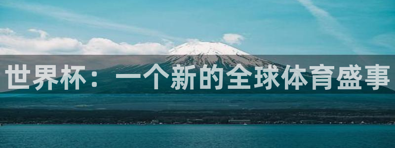 足球世界杯时间：世界杯：一个新的全球体育盛事